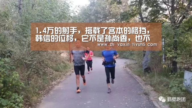 1.4万的射手,搭载了宫本的格挡,韩信的位移,它不是孙尚香,也不是马可- 亚新体育手机应用(图4) 亚新体育手机应用