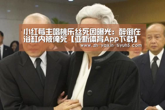 小红莓主唱桃乐丝死因曝光:醉倒在浴缸内被淹死【亚新体育App下载】(图2) 亚新体育手机应用