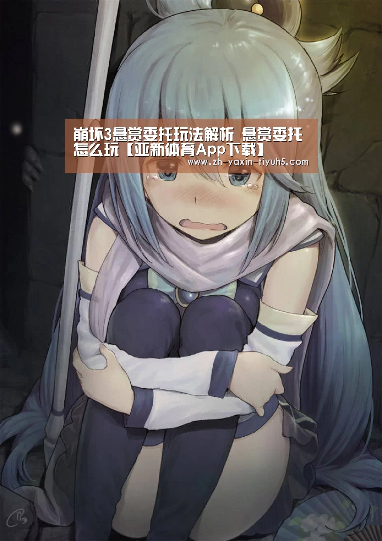崩坏3悬赏委托玩法解析 悬赏委托怎么玩【亚新体育App下载】(图1) 亚新体育手机应用